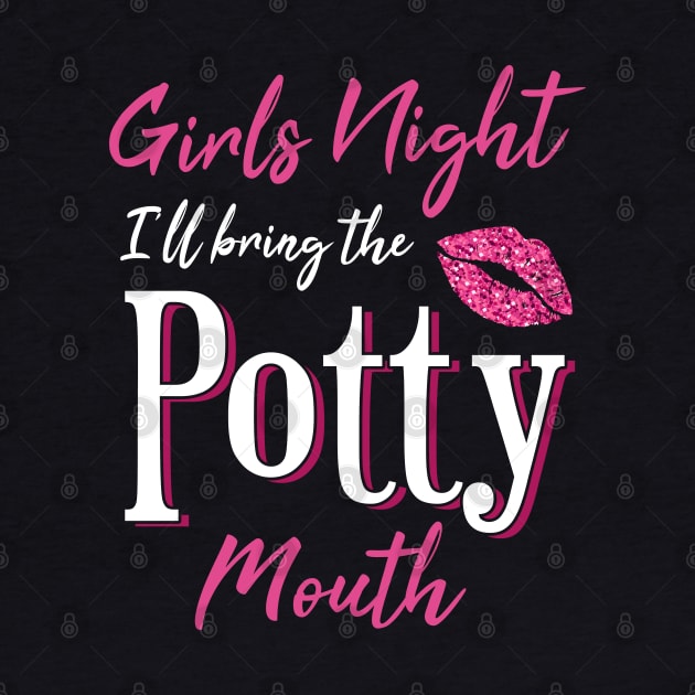 Girls Night I'll Bring The Potty Mouth! by TeddyTees